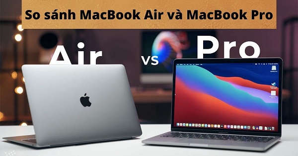 So sánh sự khác biệt giữa Macbook Air và Macbook Pro